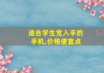 适合学生党入手的手机,价格便宜点