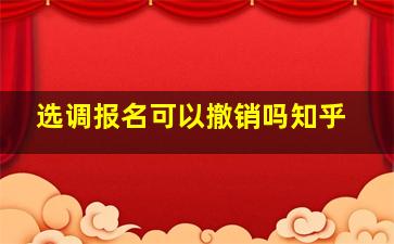 选调报名可以撤销吗知乎