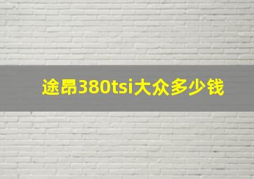 途昂380tsi大众多少钱