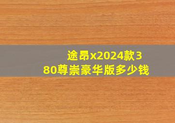 途昂x2024款380尊崇豪华版多少钱