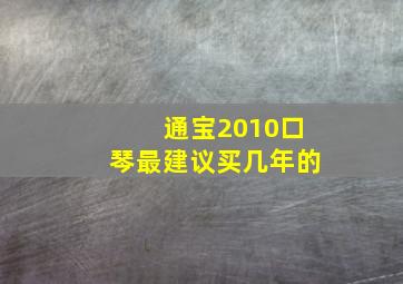 通宝2010口琴最建议买几年的