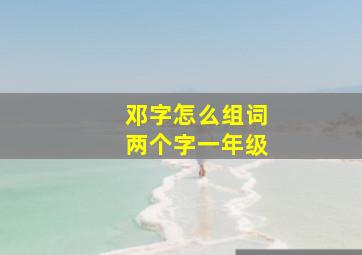 邓字怎么组词两个字一年级