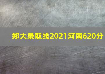 郑大录取线2021河南620分