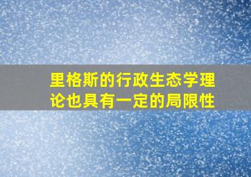 里格斯的行政生态学理论也具有一定的局限性