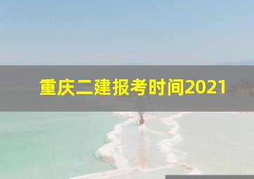 重庆二建报考时间2021