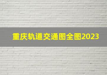 重庆轨道交通图全图2023