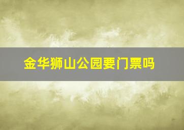 金华狮山公园要门票吗