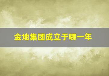 金地集团成立于哪一年