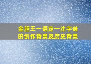 金胆王一语定一注字谜的创作背景及历史背景