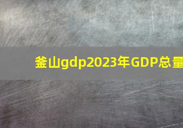 釜山gdp2023年GDP总量