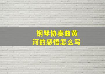 钢琴协奏曲黄河的感悟怎么写