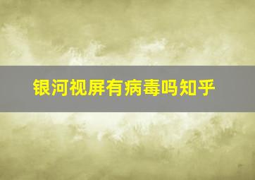 银河视屏有病毒吗知乎