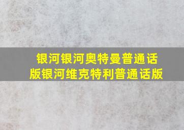 银河银河奥特曼普通话版银河维克特利普通话版