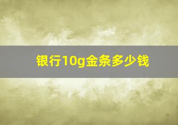 银行10g金条多少钱