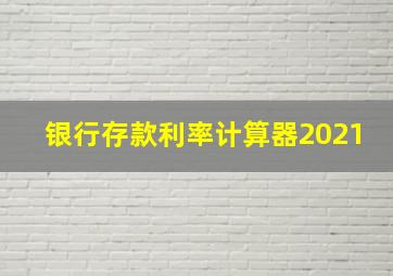 银行存款利率计算器2021