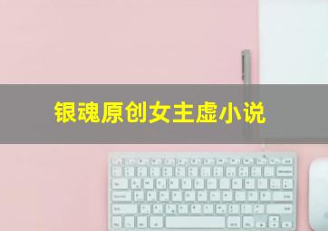 银魂原创女主虚小说