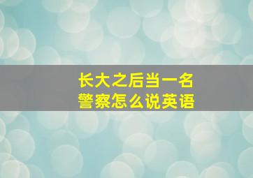 长大之后当一名警察怎么说英语