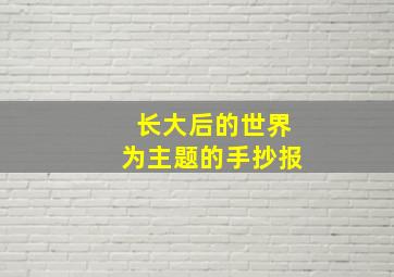 长大后的世界为主题的手抄报