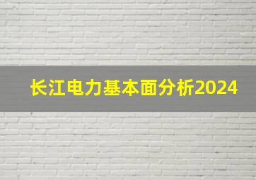 长江电力基本面分析2024