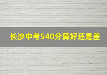 长沙中考540分算好还是差