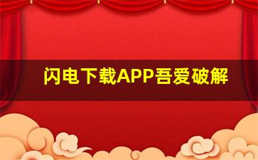 闪电下载APP吾爱破解