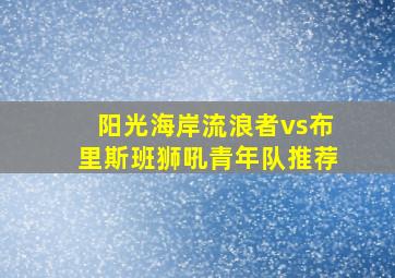 阳光海岸流浪者vs布里斯班狮吼青年队推荐