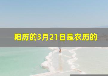 阳历的3月21日是农历的