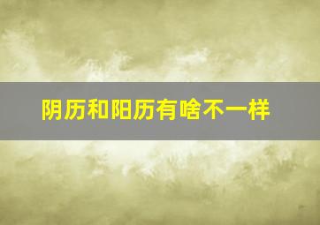 阴历和阳历有啥不一样