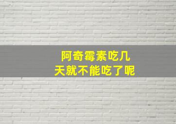 阿奇霉素吃几天就不能吃了呢