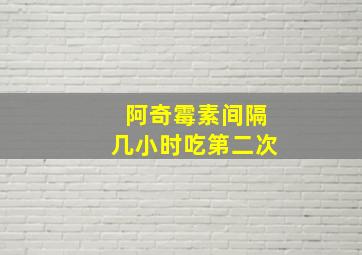 阿奇霉素间隔几小时吃第二次