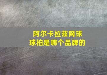 阿尔卡拉兹网球球拍是哪个品牌的