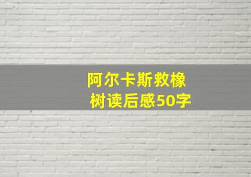 阿尔卡斯救橡树读后感50字