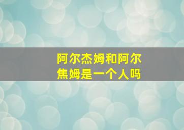 阿尔杰姆和阿尔焦姆是一个人吗