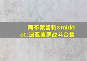 阿布索留特·迪亚波罗战斗合集