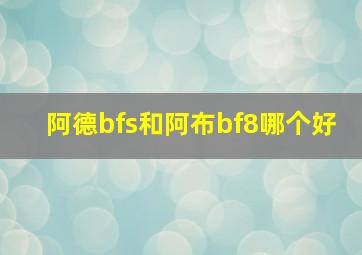 阿德bfs和阿布bf8哪个好