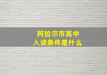 阿拉尔市高中入读条件是什么