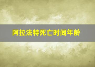 阿拉法特死亡时间年龄