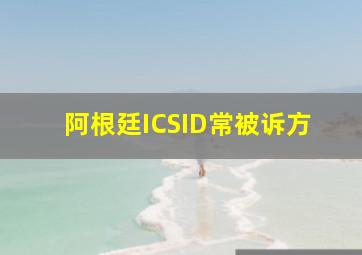 阿根廷ICSID常被诉方