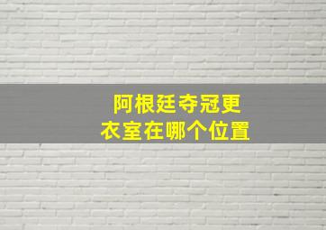 阿根廷夺冠更衣室在哪个位置