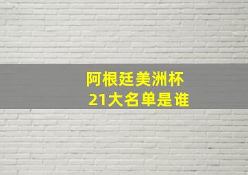 阿根廷美洲杯21大名单是谁