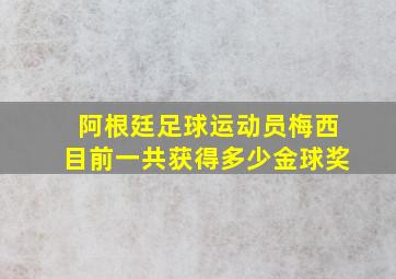 阿根廷足球运动员梅西目前一共获得多少金球奖