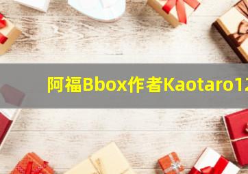 阿福Bbox作者Kaotaro12