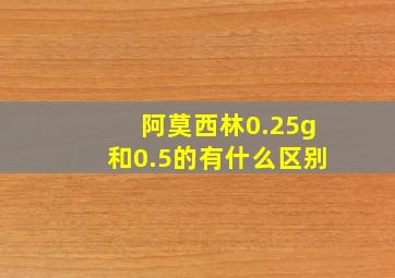 阿莫西林0.25g和0.5的有什么区别