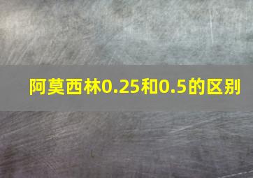 阿莫西林0.25和0.5的区别