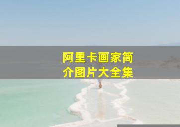 阿里卡画家简介图片大全集