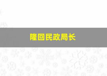 隆回民政局长