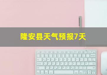 隆安县天气预报7天