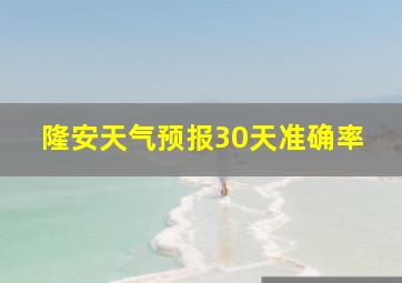 隆安天气预报30天准确率