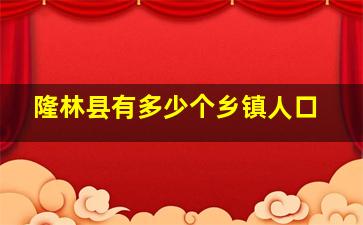 隆林县有多少个乡镇人口