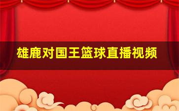 雄鹿对国王篮球直播视频